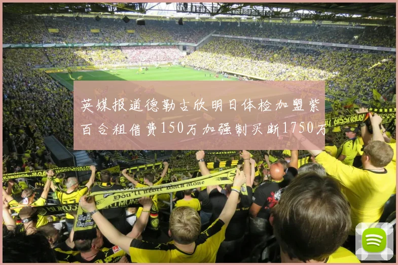 英媒报道德勒古欣明日体检加盟紫百合租借费150万加强制买断1750万